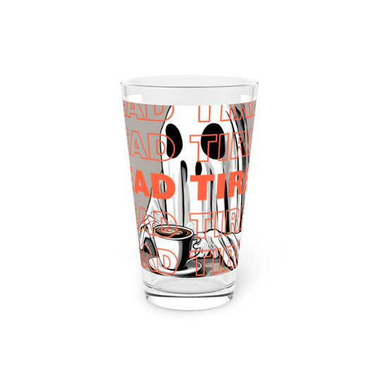 "DEAD TIRED" Pint Glass, 16oz